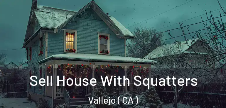  Sell House With Squatters Vallejo ( CA )