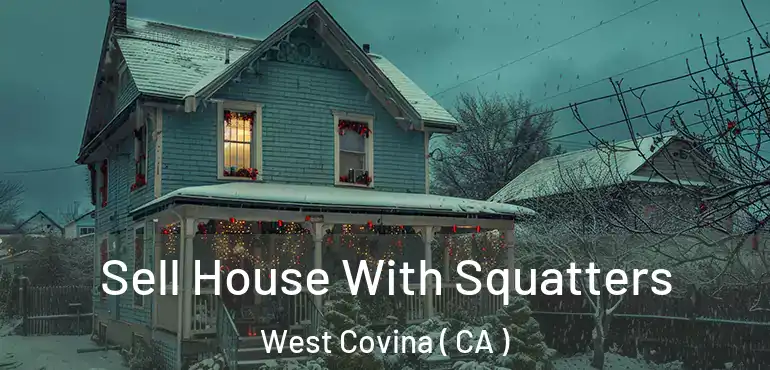  Sell House With Squatters West Covina ( CA )