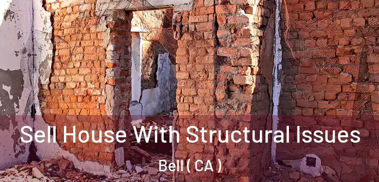  Sell House With Structural Issues Bell ( CA )