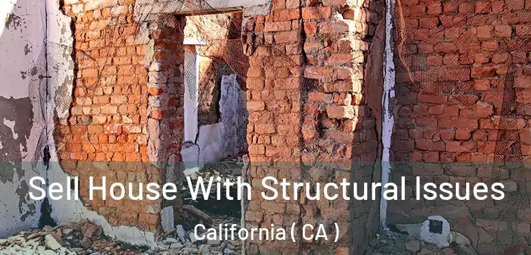  Sell House With Structural Issues California ( CA )