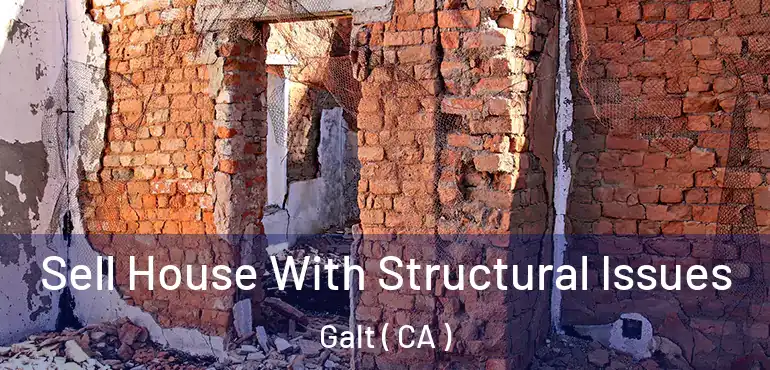  Sell House With Structural Issues Galt ( CA )
