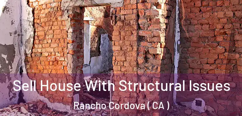  Sell House With Structural Issues Rancho Cordova ( CA )