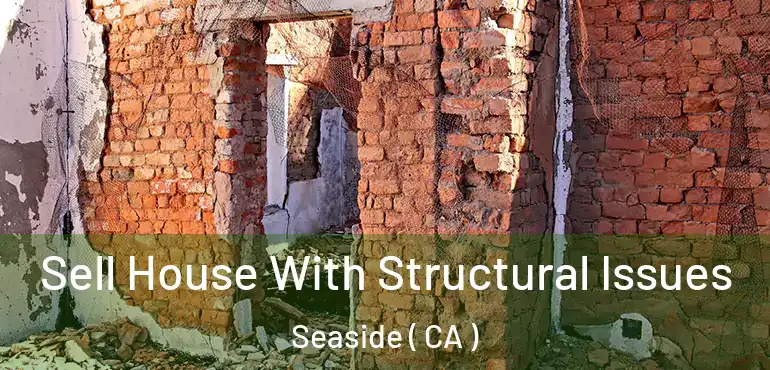  Sell House With Structural Issues Seaside ( CA )
