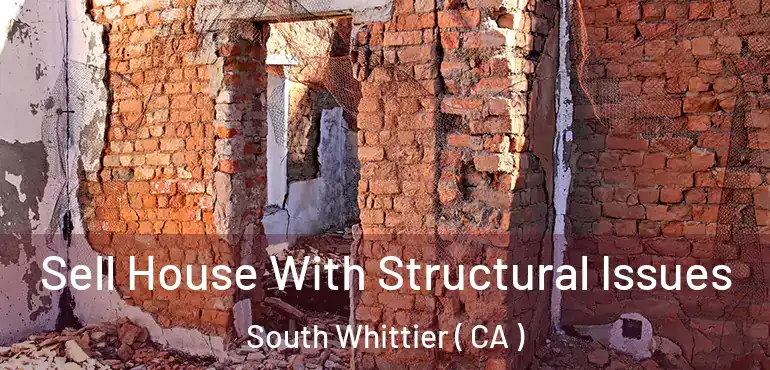 Sell House With Structural Issues South Whittier ( CA )