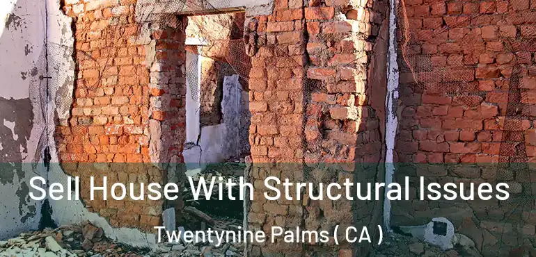  Sell House With Structural Issues Twentynine Palms ( CA )