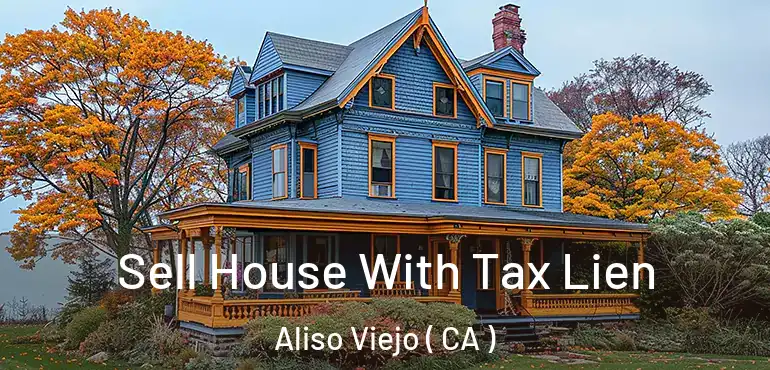  Sell House With Tax Lien Aliso Viejo ( CA )