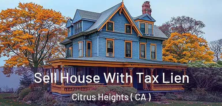  Sell House With Tax Lien Citrus Heights ( CA )