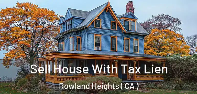  Sell House With Tax Lien Rowland Heights ( CA )