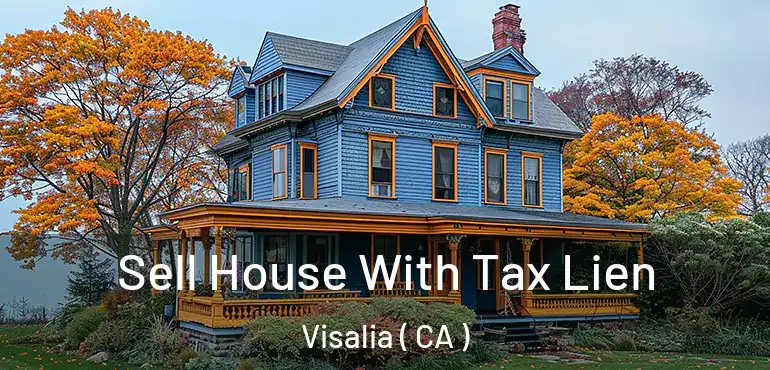  Sell House With Tax Lien Visalia ( CA )