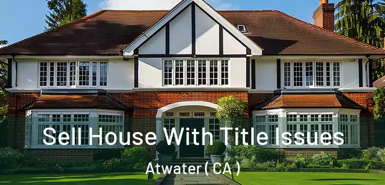  Sell House With Title Issues Atwater ( CA )
