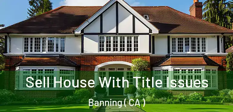  Sell House With Title Issues Banning ( CA )