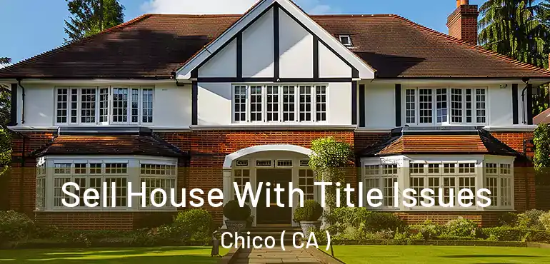  Sell House With Title Issues Chico ( CA )