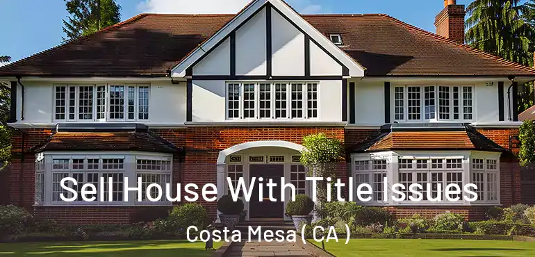  Sell House With Title Issues Costa Mesa ( CA )