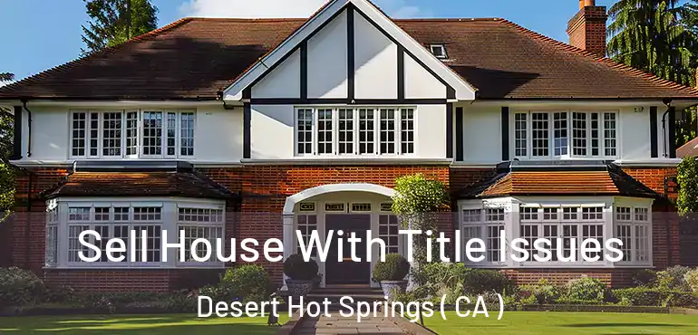  Sell House With Title Issues Desert Hot Springs ( CA )