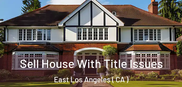  Sell House With Title Issues East Los Angeles ( CA )