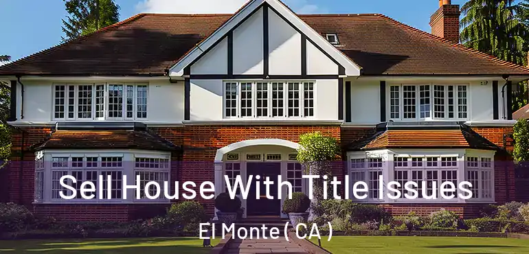  Sell House With Title Issues El Monte ( CA )