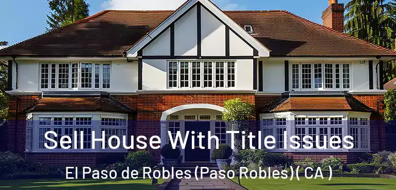  Sell House With Title Issues El Paso de Robles (Paso Robles) ( CA )