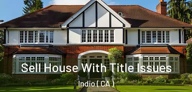  Sell House With Title Issues Indio ( CA )