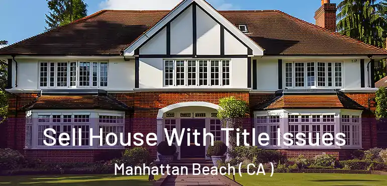  Sell House With Title Issues Manhattan Beach ( CA )