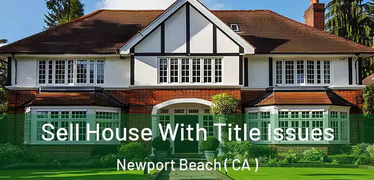  Sell House With Title Issues Newport Beach ( CA )