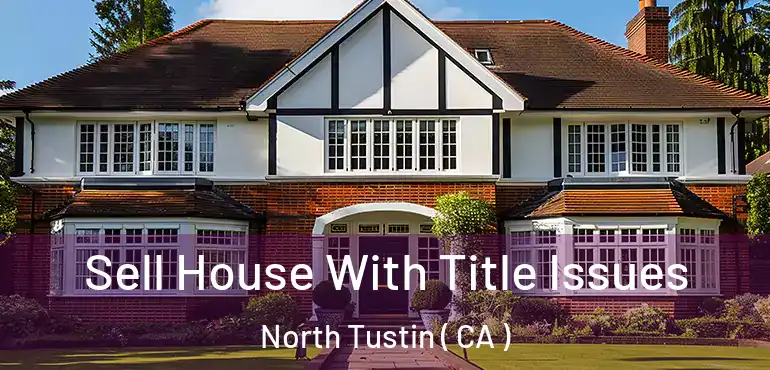  Sell House With Title Issues North Tustin ( CA )