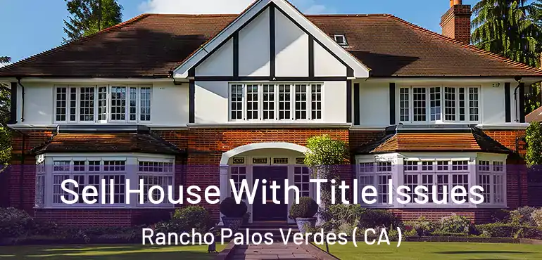  Sell House With Title Issues Rancho Palos Verdes ( CA )