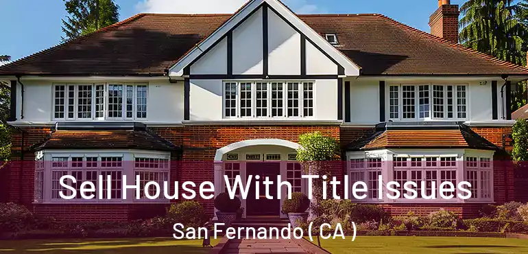  Sell House With Title Issues San Fernando ( CA )