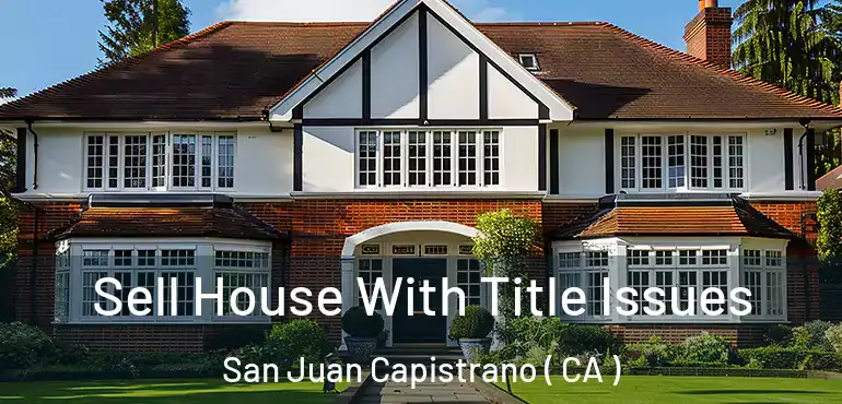  Sell House With Title Issues San Juan Capistrano ( CA )