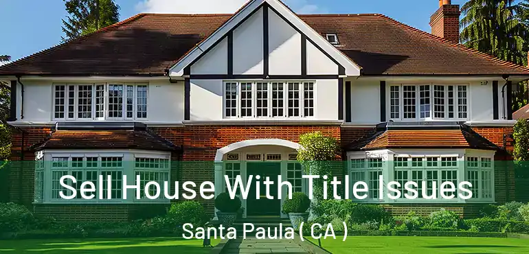  Sell House With Title Issues Santa Paula ( CA )