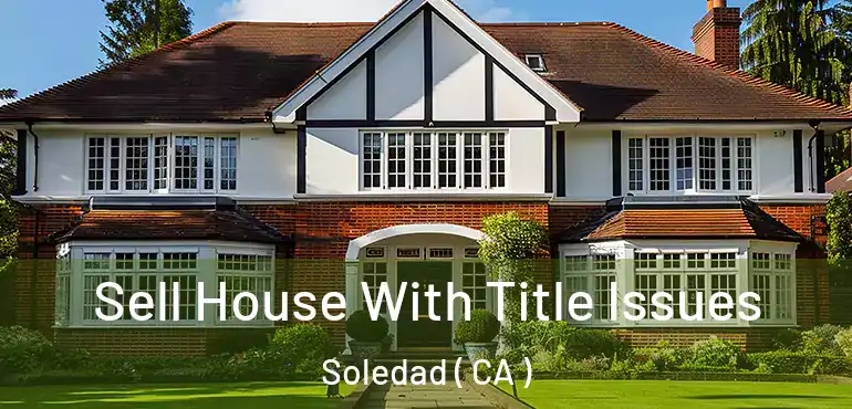  Sell House With Title Issues Soledad ( CA )