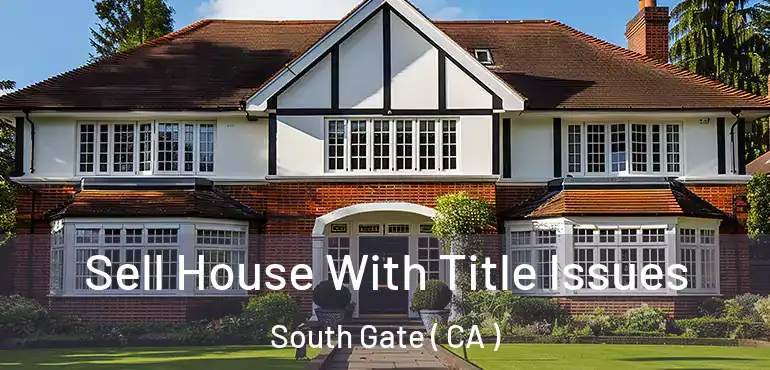  Sell House With Title Issues South Gate ( CA )