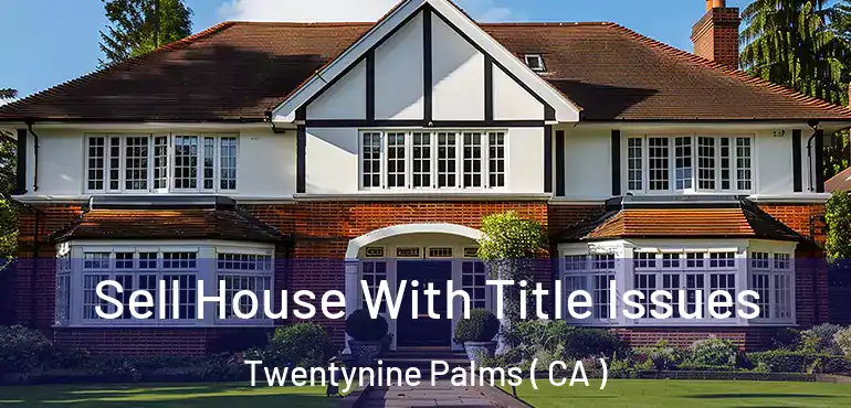  Sell House With Title Issues Twentynine Palms ( CA )