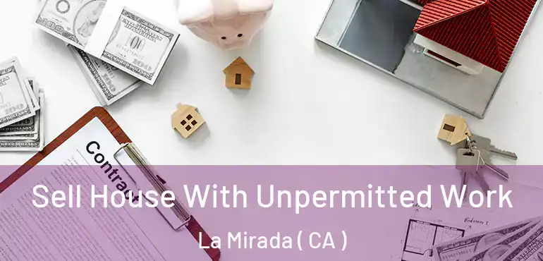  Sell House With Unpermitted Work La Mirada ( CA )