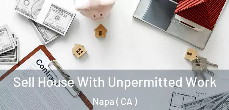  Sell House With Unpermitted Work Napa ( CA )