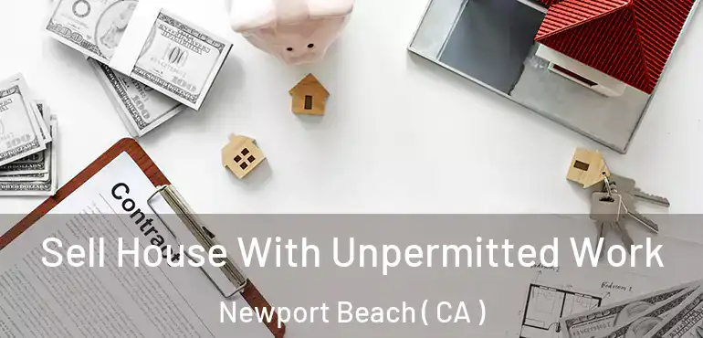  Sell House With Unpermitted Work Newport Beach ( CA )