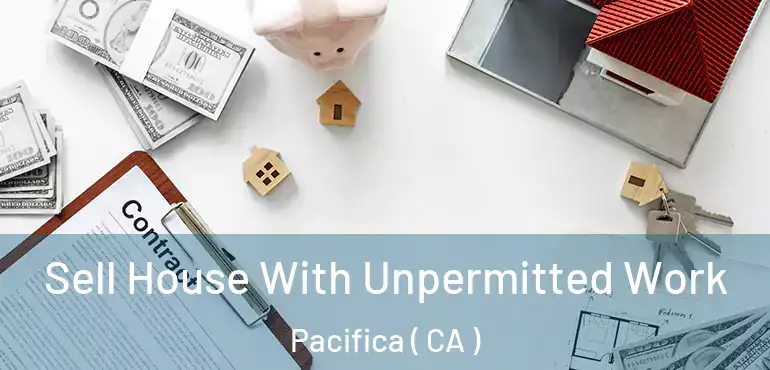  Sell House With Unpermitted Work Pacifica ( CA )