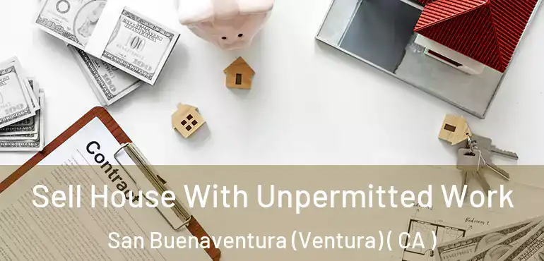 Sell House With Unpermitted Work San Buenaventura (Ventura) ( CA )