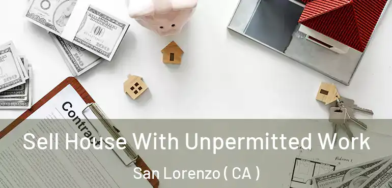  Sell House With Unpermitted Work San Lorenzo ( CA )