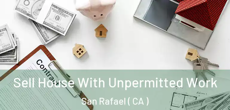  Sell House With Unpermitted Work San Rafael ( CA )