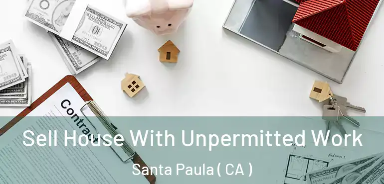  Sell House With Unpermitted Work Santa Paula ( CA )