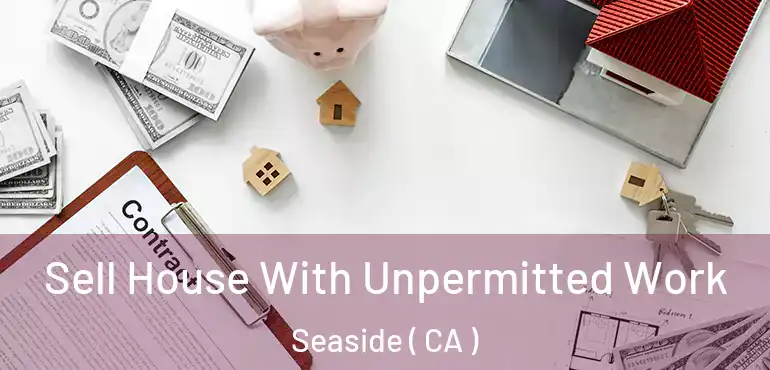  Sell House With Unpermitted Work Seaside ( CA )