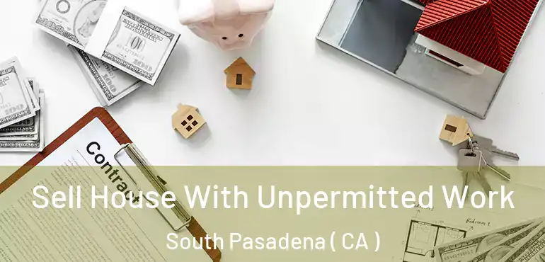  Sell House With Unpermitted Work South Pasadena ( CA )