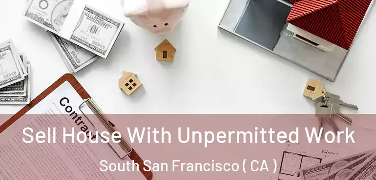  Sell House With Unpermitted Work South San Francisco ( CA )