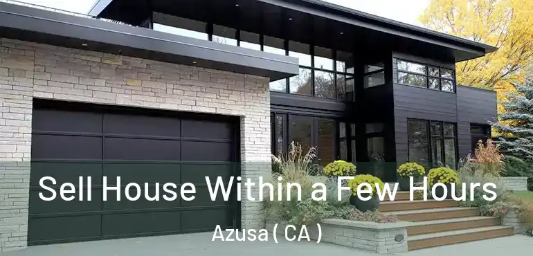  Sell House Within a Few Hours Azusa ( CA )