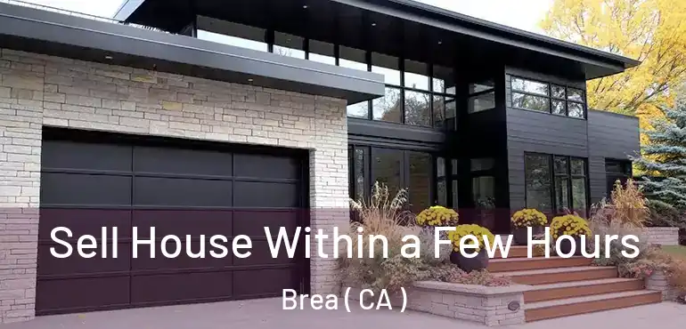  Sell House Within a Few Hours Brea ( CA )