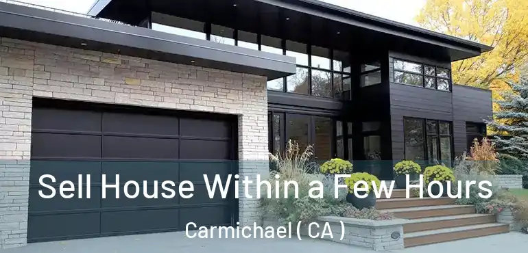  Sell House Within a Few Hours Carmichael ( CA )