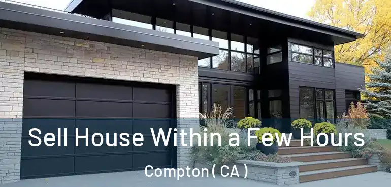  Sell House Within a Few Hours Compton ( CA )
