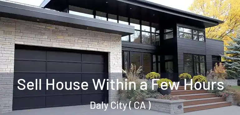  Sell House Within a Few Hours Daly City ( CA )