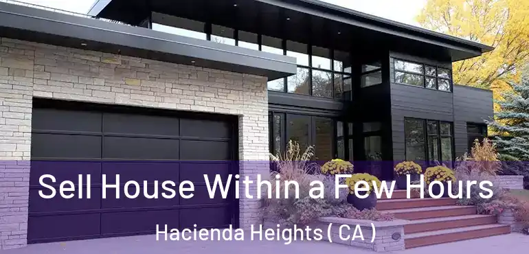  Sell House Within a Few Hours Hacienda Heights ( CA )