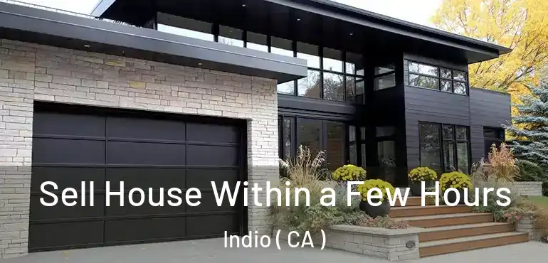  Sell House Within a Few Hours Indio ( CA )
